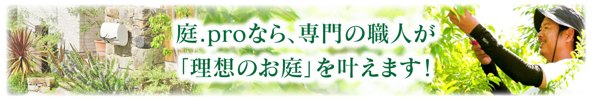 庭.proなら、専門の職人が「理想のお庭」を叶えます！